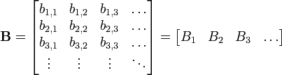        \mathbf{B} = 

\begin{bmatrix}
   b_{1,1} & b_{1,2} & b_{1,3} & \dots \\
   b_{2,1} & b_{2,2} & b_{2,3} & \dots \\
   b_{3,1} & b_{3,2} & b_{3,3} & \dots \\
   \vdots & \vdots & \vdots & \ddots
\end{bmatrix}
=
\begin{bmatrix} B_1 & B_2 & B_3 & \dots
\end{bmatrix}

