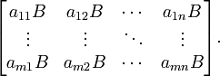 
  \begin{bmatrix} 
    a_{11}B & a_{12}B & \cdots & a_{1n}B \\ 
    \vdots & \vdots & \ddots & \vdots \\ 
    a_{m1}B & a_{m2}B & \cdots & a_{mn}B
  \end{bmatrix}.
