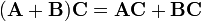 \ ( \mathbf{A} + \mathbf{B} ) \mathbf{C} = \mathbf{A C} + \mathbf{B C}