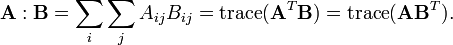 \mathbf{A}:\mathbf{B}=\sum_i\sum_j A_{ij} B_{ij} = \operatorname{trace}(\mathbf{A}^T \mathbf{B}) = \operatorname{trace}(\mathbf{A} \mathbf{B}^T).