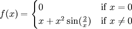 f(x) = \begin{cases}
0 & \mbox{if } x = 0\\
x + x^2\sin(\frac{2}{x}) & \mbox{if } x \neq 0
\end{cases}