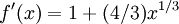 f'(x) = 1 + (4/3)x^{1/3} \!