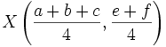 X\left(\frac{a+b+c}{4},\frac{e+f}{4}\right)