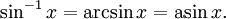 \sin^{-1} x = \arcsin x = \mathrm{asin}\, x. \,\!