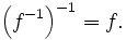 \left(f^{-1}\right)^{-1} = f . \,\!