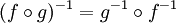 (f \circ g)^{-1} = g^{-1} \circ f^{-1}