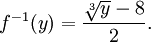 f^{-1}(y) = \dfrac{\sqrt[3]{y} - 8}{2} . \,\!