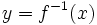 y = f^{-1}(x)\,\!