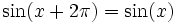 \sin(x + 2\pi) = \sin(x)\,\!