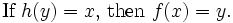 \text{If }h(y) = x\text{, then }f(x) = y . \,\!