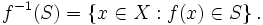 f^{-1}(S) = \left\{ x\in X : f(x) \in S \right\} . \,\!