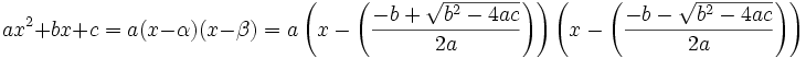  ax^2 + bx + c = a(x - \alpha)(x - \beta) = a\left(x - \left(\frac{-b + \sqrt{b^2-4ac}}{2a}\right)\right) \left(x - \left(\frac{-b - \sqrt{b^2-4ac}}{2a}\right)\right) 