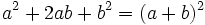  a^2 + 2ab + b^2 = (a + b)^2\,\!