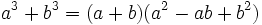  a^3 + b^3 = (a + b)(a^2 - ab + b^2)\,\!