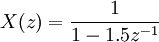\ X(z) = \frac{1}{1 - 1.5z^{-1}}\ 