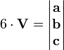  6 \cdot \mathbf{V} =\begin{vmatrix}
\mathbf{a} \\ \mathbf{b} \\ \mathbf{c}
\end{vmatrix} 
