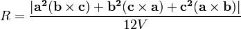  R= \frac {|\mathbf{a^2}(\mathbf{b} \times \mathbf{c}) + \mathbf{b^2}(\mathbf{c} \times \mathbf{a}) + \mathbf{c^2}(\mathbf{a} \times \mathbf{b})|} {12V} \,