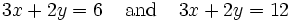 3x+2y=6\;\;\;\;\text{and}\;\;\;\;3x+2y=12