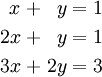 \begin{alignat}{7}
 x &&\; + \;&&  y &&\; = \;&& 1 & \\
2x &&\; + \;&&  y &&\; = \;&& 1 & \\
3x &&\; + \;&& 2y &&\; = \;&& 3 &
\end{alignat}