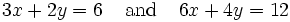 3x+2y=6\;\;\;\;\text{and}\;\;\;\;6x+4y=12