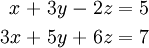 \begin{alignat}{7}
 x &&\; + \;&& 3y &&\; - \;&& 2z &&\; = \;&& 5 & \\
3x &&\; + \;&& 5y &&\; + \;&& 6z &&\; = \;&& 7 &
\end{alignat}