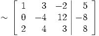 \sim
\left[\begin{array}{rrr|r}
1 & 3 & -2 & 5 \\
0 & -4 & 12 & -8 \\
2 & 4 & 3 & 8
\end{array}\right]