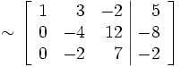 \sim
\left[\begin{array}{rrr|r}
1 & 3 & -2 & 5 \\
0 & -4 & 12 & -8 \\
0 & -2 & 7 & -2
\end{array}\right]