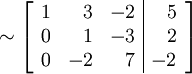 \sim
\left[\begin{array}{rrr|r}
1 & 3 & -2 & 5 \\
0 & 1 & -3 & 2 \\
0 & -2 & 7 & -2
\end{array}\right]