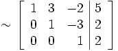 \sim
\left[\begin{array}{rrr|r}
1 & 3 & -2 & 5 \\
0 & 1 & -3 & 2 \\
0 & 0 & 1 & 2
\end{array}\right]