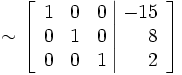 \sim
\left[\begin{array}{rrr|r}
1 & 0 & 0 & -15 \\
0 & 1 & 0 & 8 \\
0 & 0 & 1 & 2
\end{array}\right]