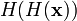 H(H(\mathbf{x}))