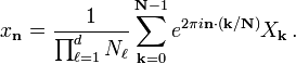 x_\mathbf{n} = \frac{1}{\prod_{\ell=1}^d N_\ell} \sum_{\mathbf{k}=0}^{\mathbf{N}-1} e^{2\pi i \mathbf{n} \cdot (\mathbf{k} / \mathbf{N})} X_\mathbf{k} \, .