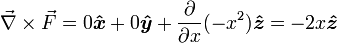 \vec{\nabla} \times \vec{F} =0\boldsymbol{\hat{x}}+0\boldsymbol{\hat{y}}+ {\frac{\partial}{\partial x}}(-x^2) \boldsymbol{\hat{z}}=-2x\boldsymbol{\hat{z}}
