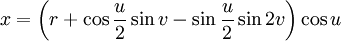 x = \left(r + \cos\frac{u}{2}\sin v - \sin\frac{u}{2}\sin 2v\right) \cos u