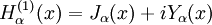 H_\alpha^{(1)}(x) = J_\alpha(x) + i Y_\alpha(x)