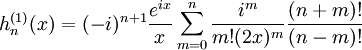 h_n^{(1)}(x) = (-i)^{n+1} \frac{e^{ix}}{x} \sum_{m=0}^n \frac{i^m}{m!(2x)^m} \frac{(n+m)!}{(n-m)!}