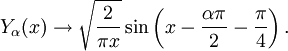 Y_\alpha(x) \rightarrow \sqrt{\frac{2}{\pi x}} 
        \sin \left( x-\frac{\alpha\pi}{2} - \frac{\pi}{4} \right).