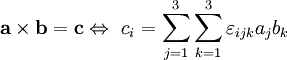 
\mathbf{a \times b} = \mathbf{c}\Leftrightarrow\ c_i = \sum_{j=1}^3 \sum_{k=1}^3 \varepsilon_{ijk} a_j b_k
