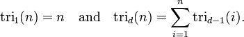  \textrm{tri}_1(n) = n \quad\mbox{and}\quad \textrm{tri}_{d}(n) = \sum_{i=1}^n \mathrm{tri}_{d-1}(i). 