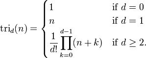 \textrm{tri}_d(n)=\begin{cases} 1 & \mbox{if } d=0 \\ n & \mbox{if } d=1 \\ \displaystyle \frac{1}{d!}\prod_{k=0}^{d-1} (n+k) & \mbox{if } d\ge 2.\end{cases}