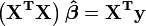 \mathbf{\left(X^TX\right) \boldsymbol {\hat \beta}=X^Ty}