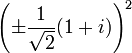 \left( \pm \frac{1}{\sqrt{2}} (1 + i) \right)^2 \ 