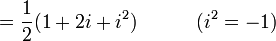 = \frac{1}{2} (1 + 2i + i^2) \quad \quad \quad  (i^2 = -1) \ 