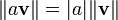 \|a \mathbf{v}\| = |a| \|\mathbf{v}\| 