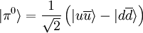 \vert \pi^0\rangle = \frac{1}{\sqrt{2}}\left(\vert u\overline {u}\rangle - \vert d \overline{d} \rangle \right)