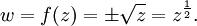 
w = f(z) = \pm\sqrt{z} = z^{\frac{1}{2}}.\,
