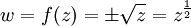 
w = f(z) = \pm\sqrt{z} = z^\frac{1}{2}\,
