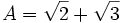 A = \sqrt{2} + \sqrt{3}