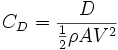 C_D = \frac {D}{\frac {1}{2} \rho AV^2}