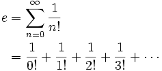 \begin{align} e & = \sum_{n = 0}^\infty \frac{1}{n!} \\ 
& = \frac{1}{0!} + \frac{1}{1!} + \frac{1}{2!} + \frac{1}{3!} + \cdots \\ \end{align}